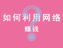 找准网络赚钱门路 也能网上挣钱